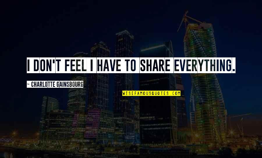 Trustee Quotes By Charlotte Gainsbourg: I don't feel I have to share everything. Trustee Quotes By Charlotte Gainsbourg: I don't feel I have to share everything.