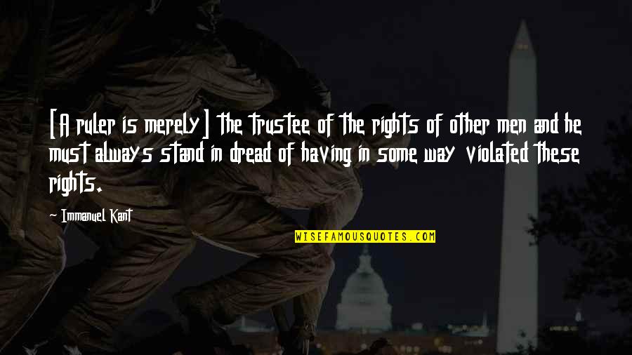 Trustee Quotes By Immanuel Kant: [A ruler is merely] the trustee of the