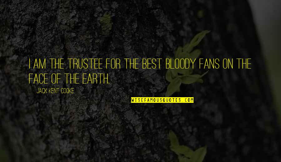 Trustee Quotes By Jack Kent Cooke: I am the trustee for the best bloody Trustee Quotes By Jack Kent Cooke: I am the trustee for the best bloody