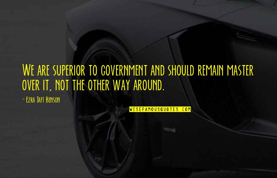 Trustees Garden Quotes By Ezra Taft Benson: We are superior to government and should remain