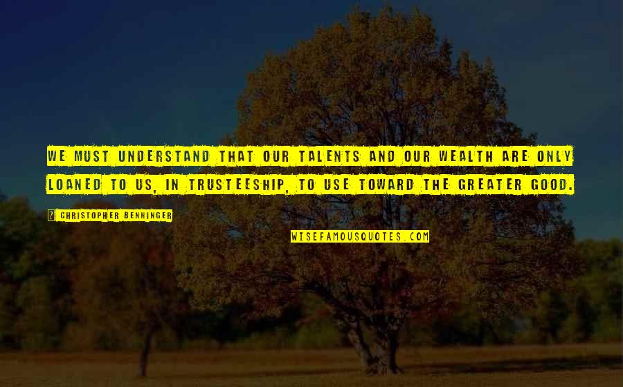 Trusteeship Quotes By Christopher Benninger: We must understand that our talents and our