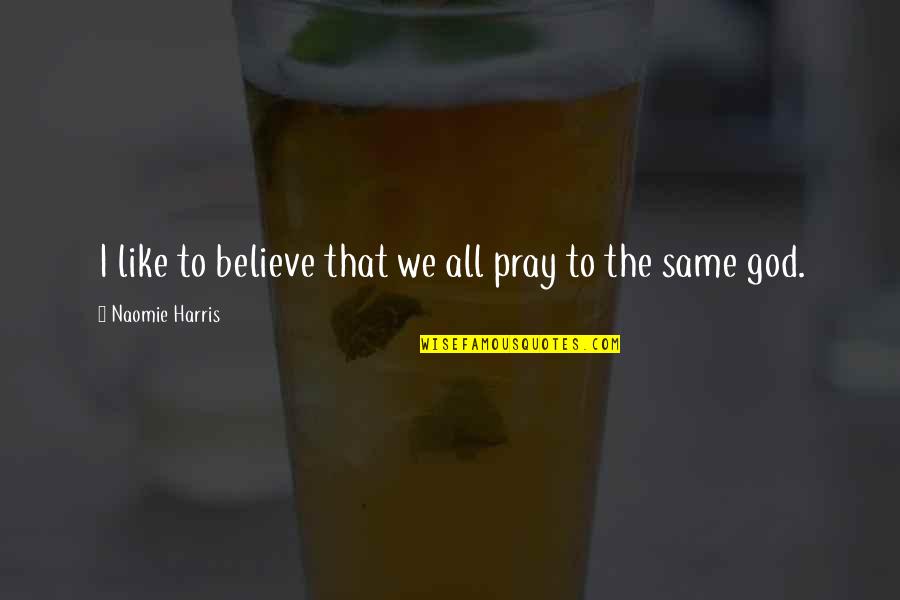 Trustful Quotes By Naomie Harris: I like to believe that we all pray