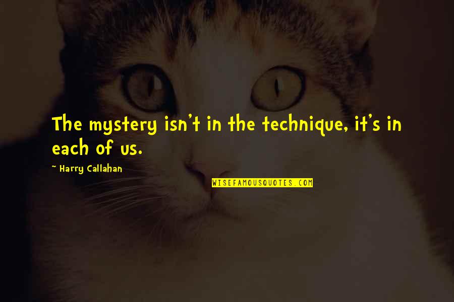 Trustfulness Quotes By Harry Callahan: The mystery isn't in the technique, it's in Trustfulness Quotes By Harry Callahan: The mystery isn't in the technique, it's in