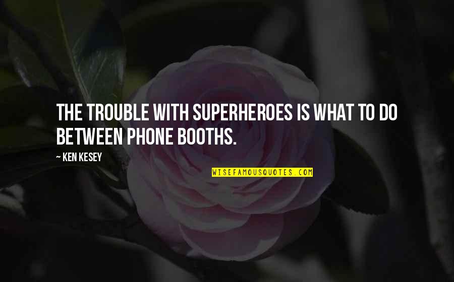 Trustile Doors Quote Quotes By Ken Kesey: The trouble with superheroes is what to do
