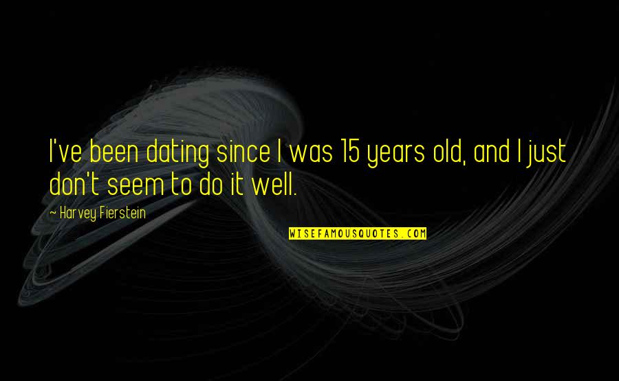 Trustile Doors Quotes By Harvey Fierstein: I've been dating since I was 15 years