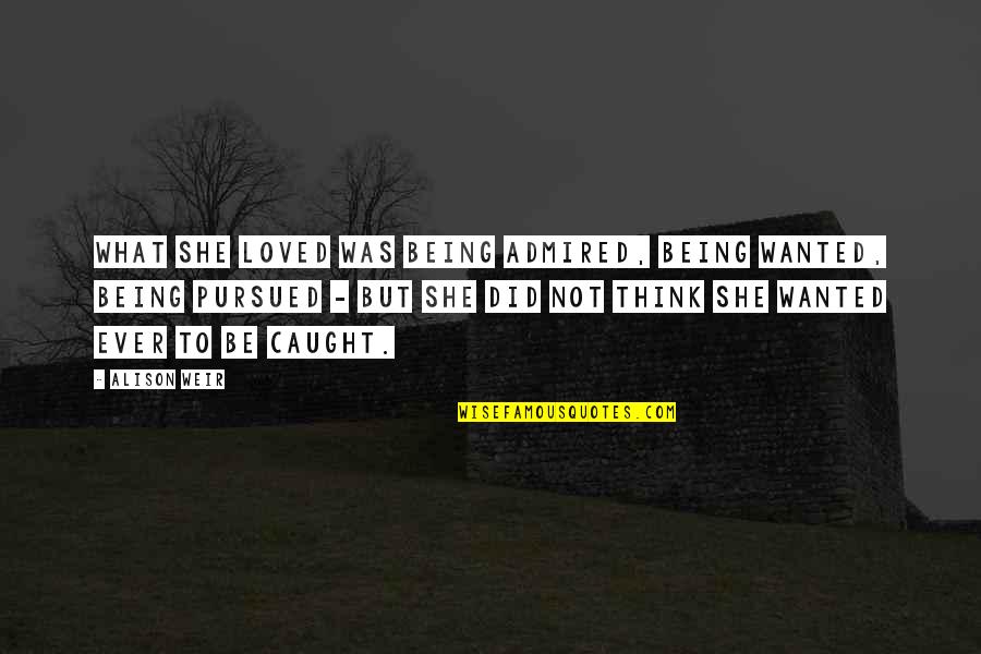 Trustile Ts2060 Quotes By Alison Weir: What she loved was being admired, being wanted, Trustile Ts2060 Quotes By Alison Weir: What she loved was being admired, being wanted,