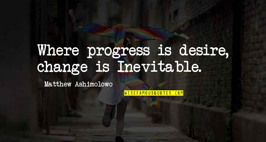 Trustile Ts2060 Quotes By Matthew Ashimolowo: Where progress is desire, change is Inevitable. Trustile Ts2060 Quotes By Matthew Ashimolowo: Where progress is desire, change is Inevitable.