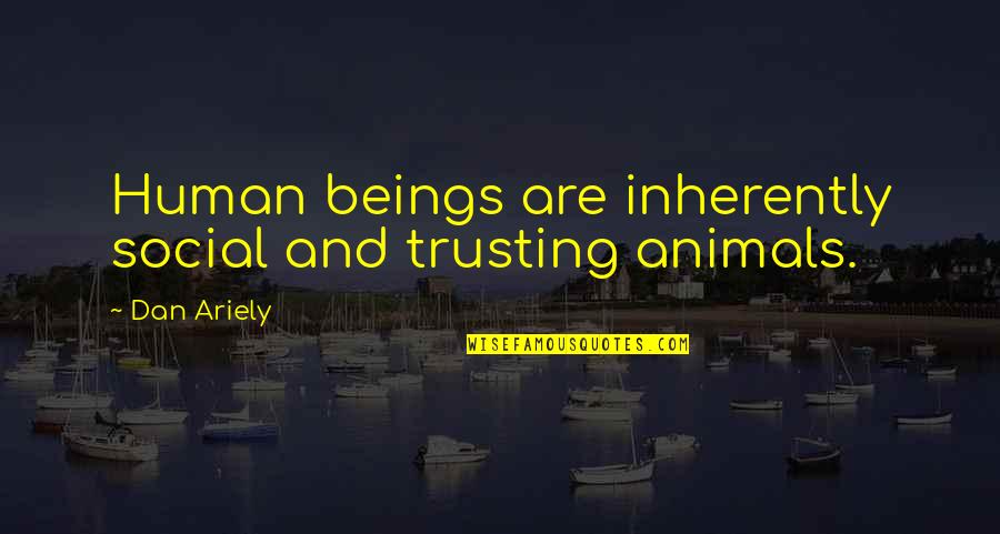 Trusting Animals Quotes By Dan Ariely: Human beings are inherently social and trusting animals.