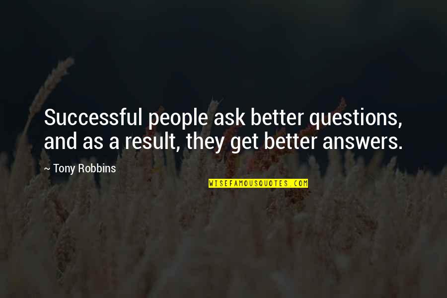 Trusting Bad Friends Quotes By Tony Robbins: Successful people ask better questions, and as a