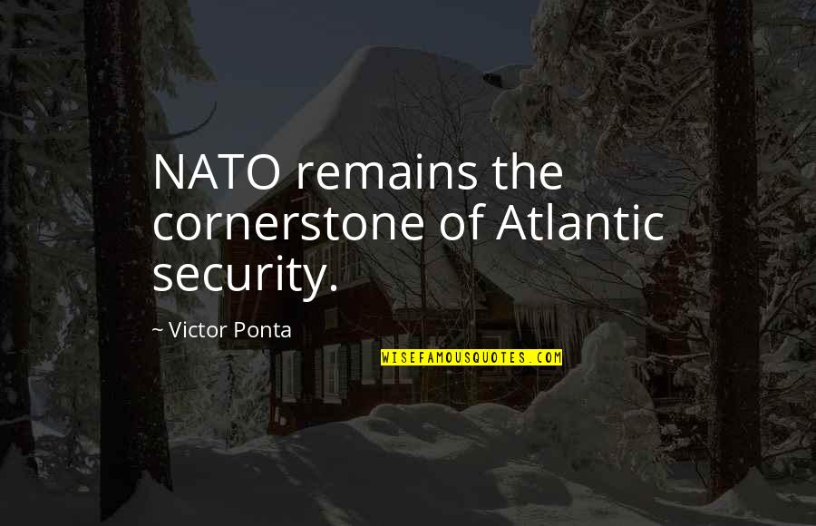 Trusting Bad Friends Quotes By Victor Ponta: NATO remains the cornerstone of Atlantic security.