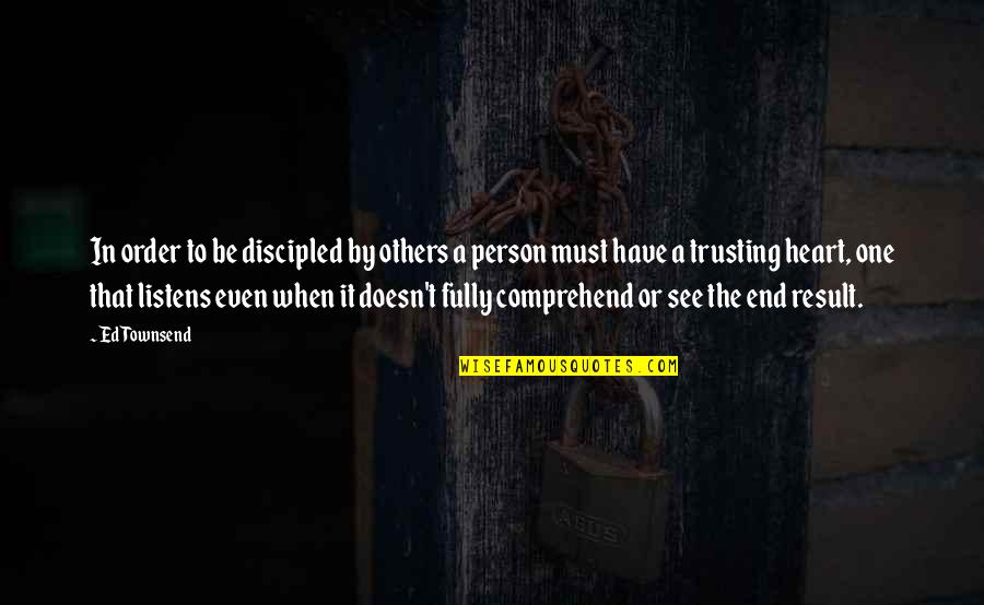 Trusting Each Other Quotes By Ed Townsend: In order to be discipled by others a Trusting Each Other Quotes By Ed Townsend: In order to be discipled by others a