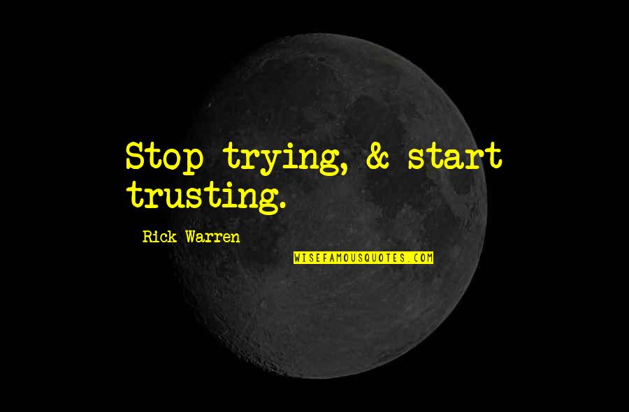Trusting Each Other Quotes By Rick Warren: Stop trying, & start trusting. Trusting Each Other Quotes By Rick Warren: Stop trying, & start trusting.