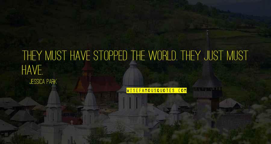 Trusting Friends Quotes By Jessica Park: They must have stopped the world. They just