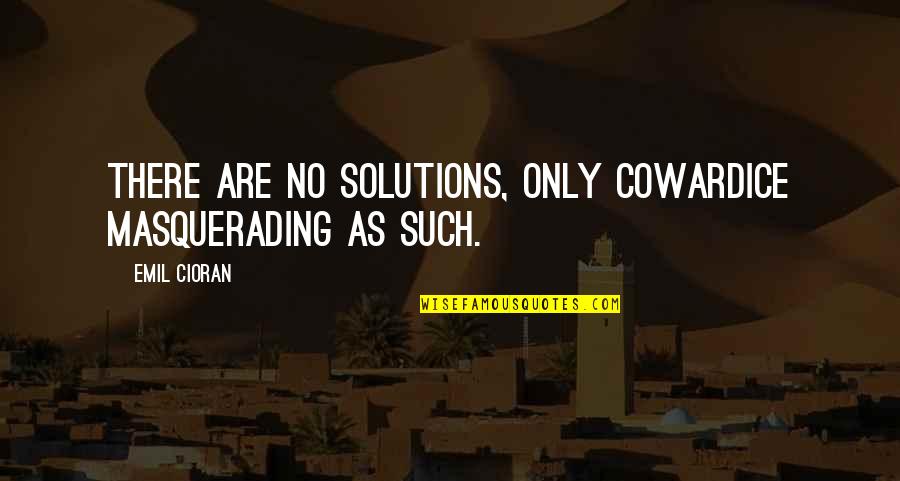 Trusting God In Hard Times Quotes By Emil Cioran: There are no solutions, only cowardice masquerading as