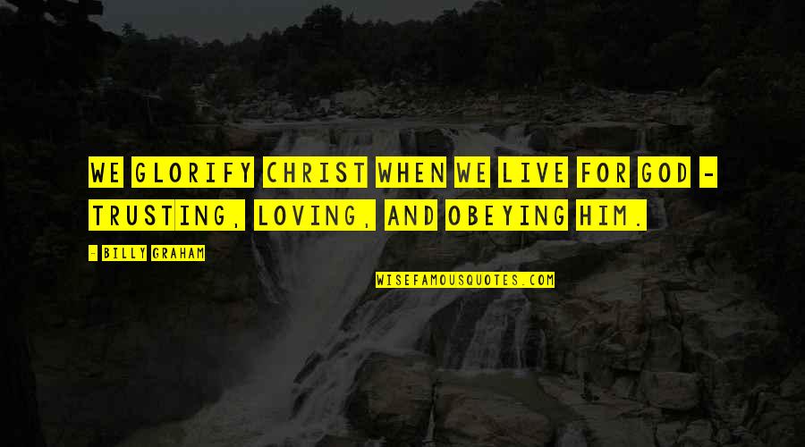 Trusting Him Quotes By Billy Graham: We glorify Christ when we live for God