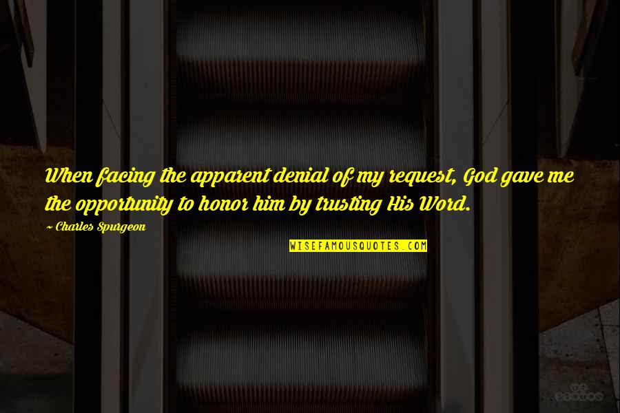 Trusting Him Quotes By Charles Spurgeon: When facing the apparent denial of my request,