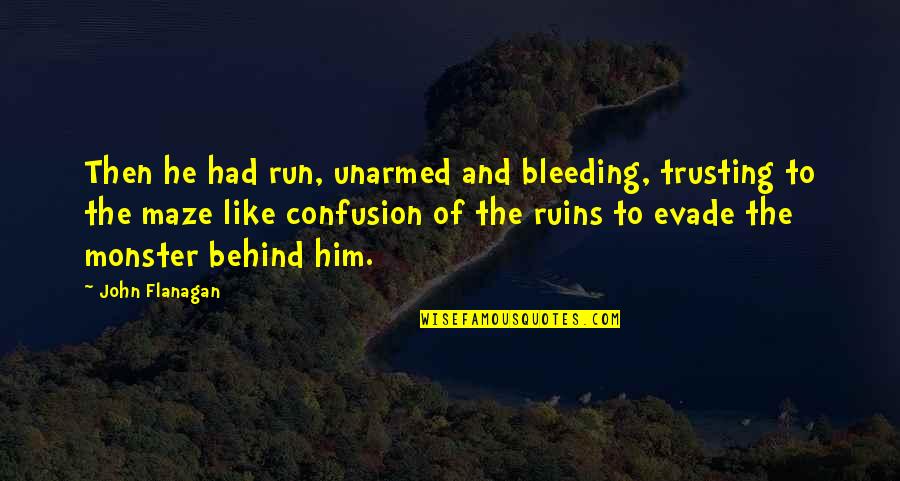 Trusting Him Quotes By John Flanagan: Then he had run, unarmed and bleeding, trusting
