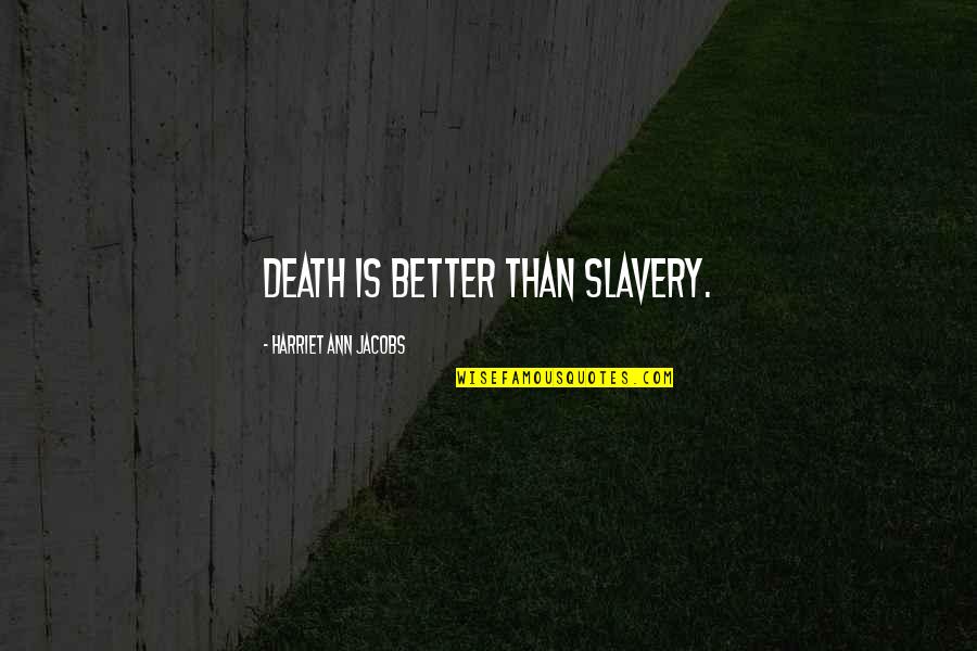 Trusting In Jesus Quotes By Harriet Ann Jacobs: Death is better than slavery.