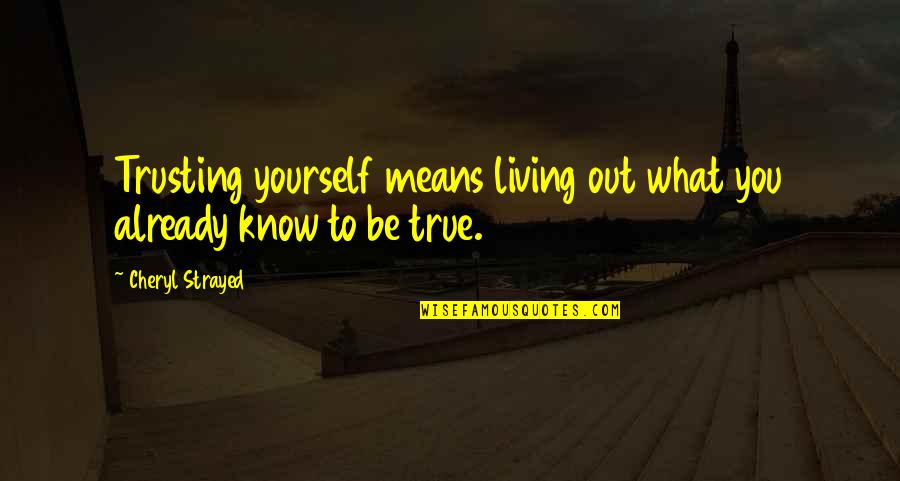 Trusting In Yourself Quotes By Cheryl Strayed: Trusting yourself means living out what you already