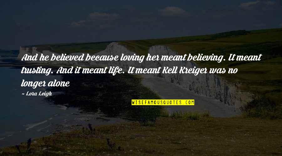 Trusting Life Quotes By Lora Leigh: And he believed because loving her meant believing. Trusting Life Quotes By Lora Leigh: And he believed because loving her meant believing.