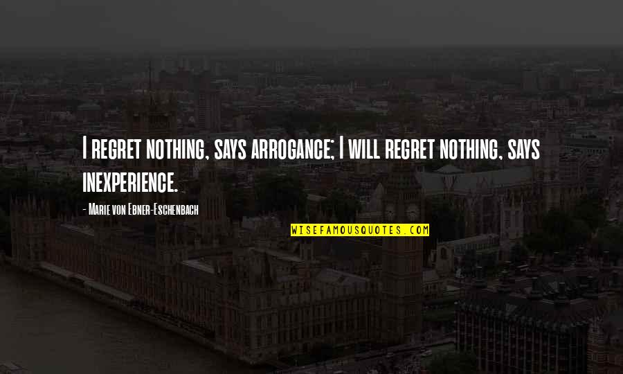 Trusting Love Again Quotes By Marie Von Ebner-Eschenbach: I regret nothing, says arrogance; I will regret