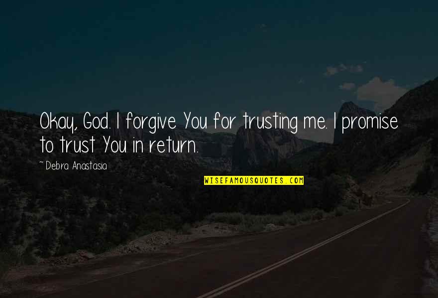 Trusting Me Quotes By Debra Anastasia: Okay, God. I forgive You for trusting me.
