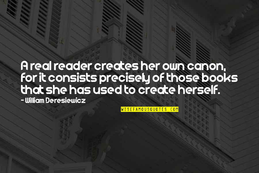 Trusting Oneself Quotes By William Deresiewicz: A real reader creates her own canon, for