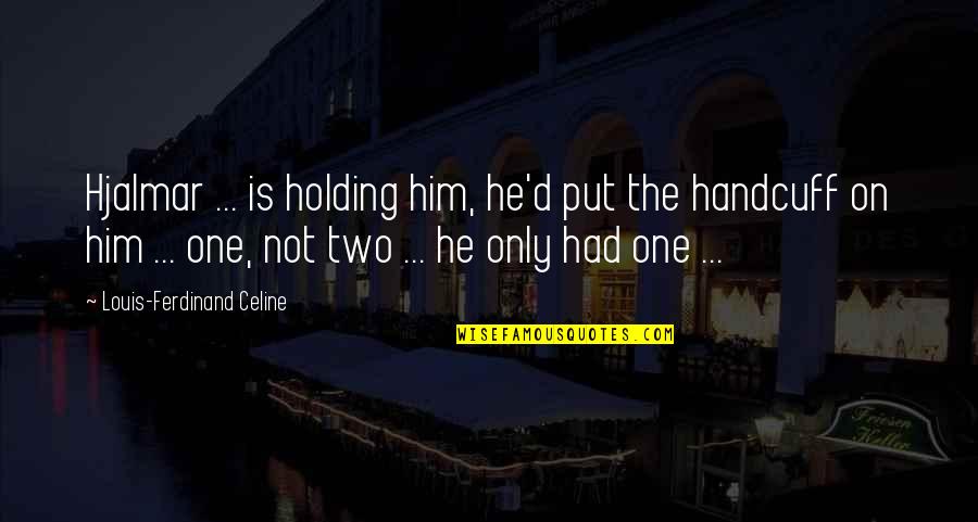 Trusting Others Too Much Quotes By Louis-Ferdinand Celine: Hjalmar ... is holding him, he'd put the