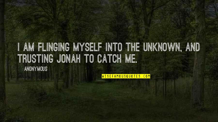 Trusting Quotes By Anonymous: I am flinging myself into the unknown, and
