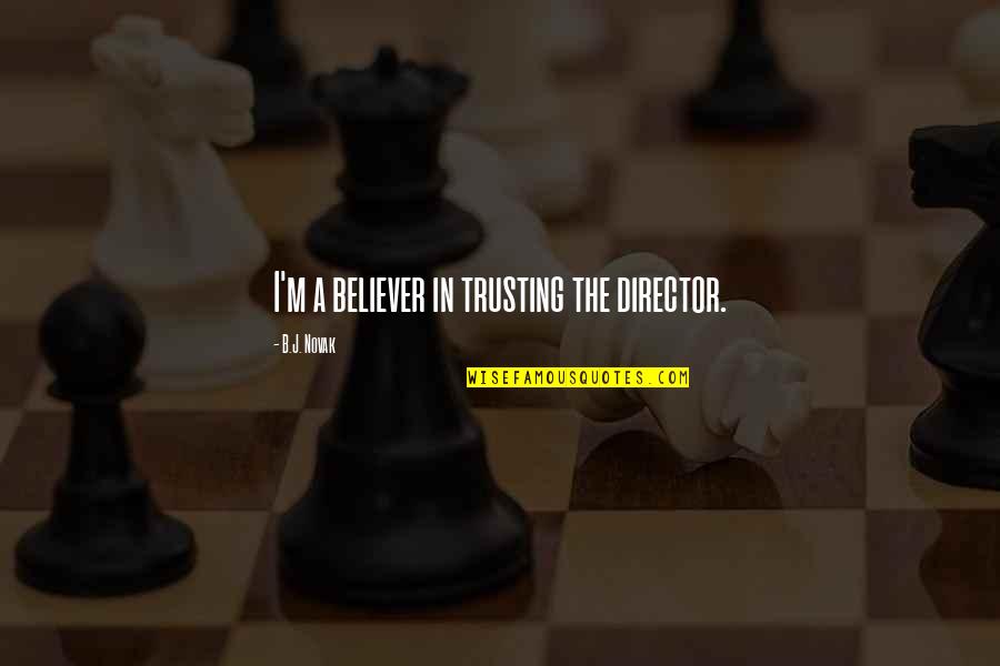 Trusting Quotes By B.J. Novak: I'm a believer in trusting the director.