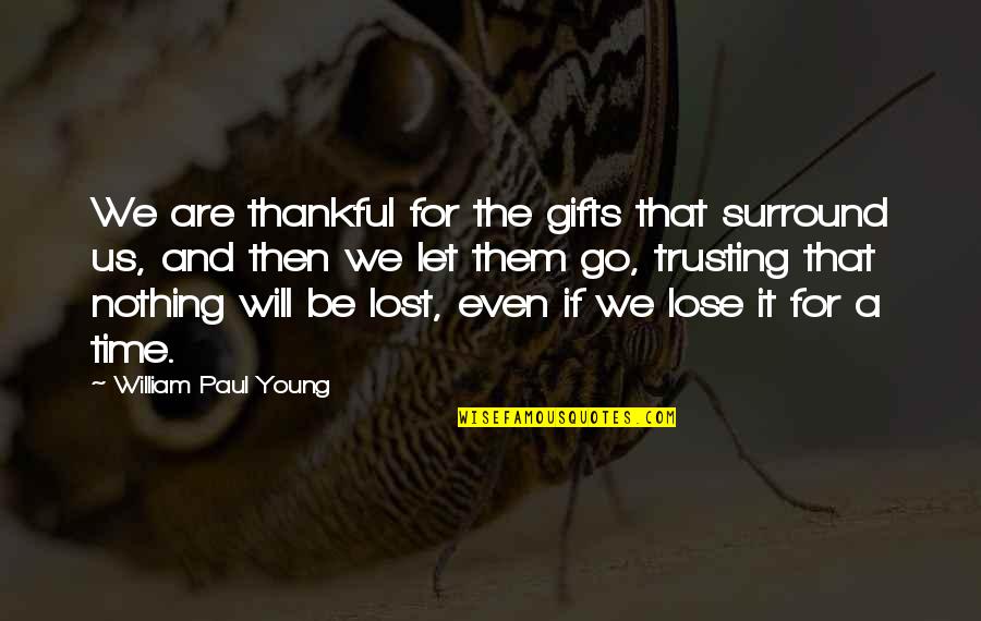 Trusting Quotes By William Paul Young: We are thankful for the gifts that surround