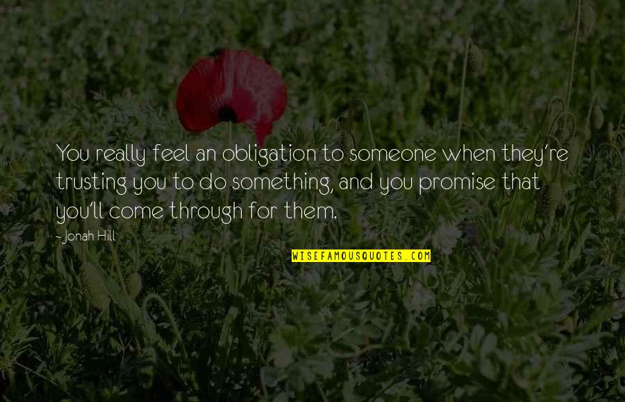 Trusting Someone Quotes By Jonah Hill: You really feel an obligation to someone when