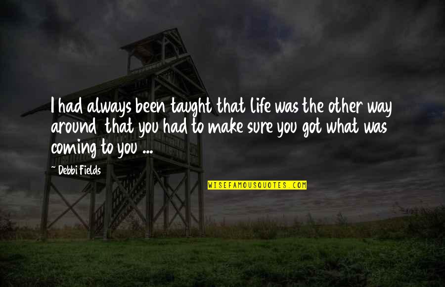 Trusting The Right People Quotes By Debbi Fields: I had always been taught that life was Trusting The Right People Quotes By Debbi Fields: I had always been taught that life was