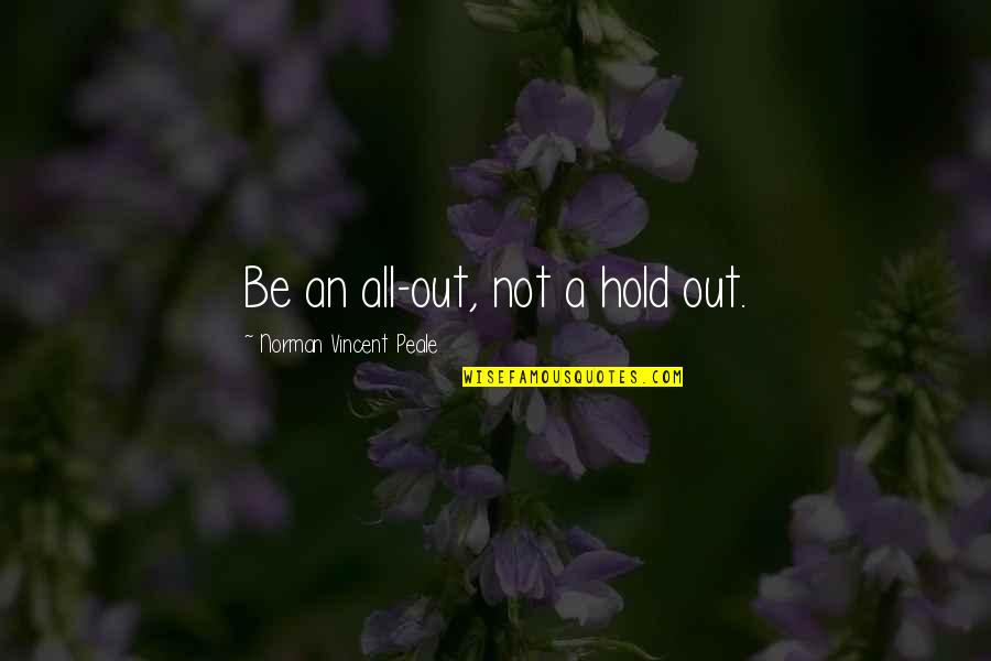 Trusting The Right People Quotes By Norman Vincent Peale: Be an all-out, not a hold out. Trusting The Right People Quotes By Norman Vincent Peale: Be an all-out, not a hold out.