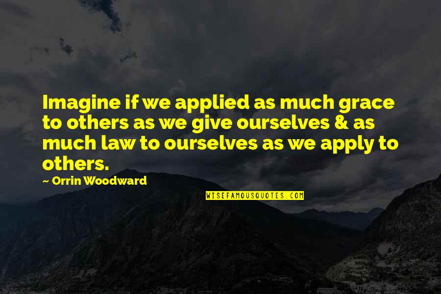 Trusting The Untrustworthy Quotes By Orrin Woodward: Imagine if we applied as much grace to