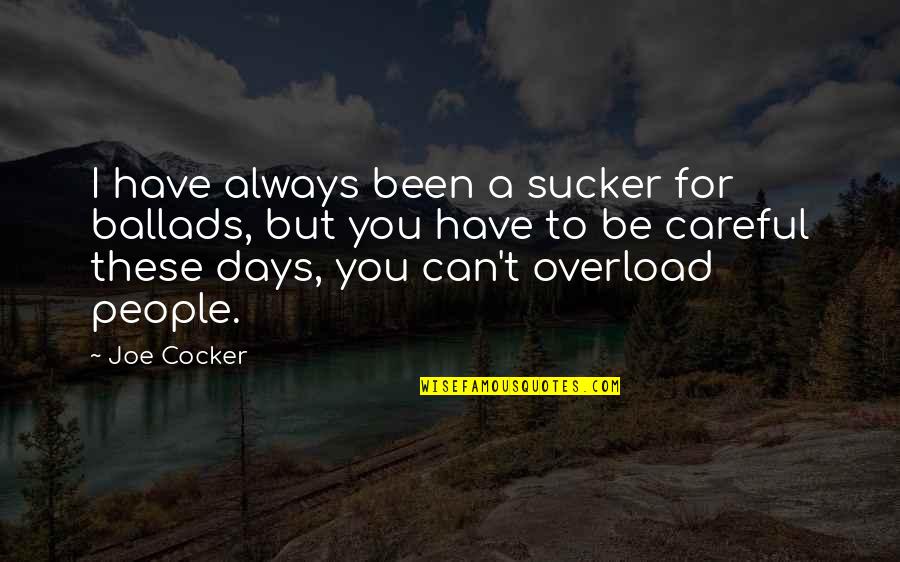 Trusting Too Easily Quotes By Joe Cocker: I have always been a sucker for ballads,