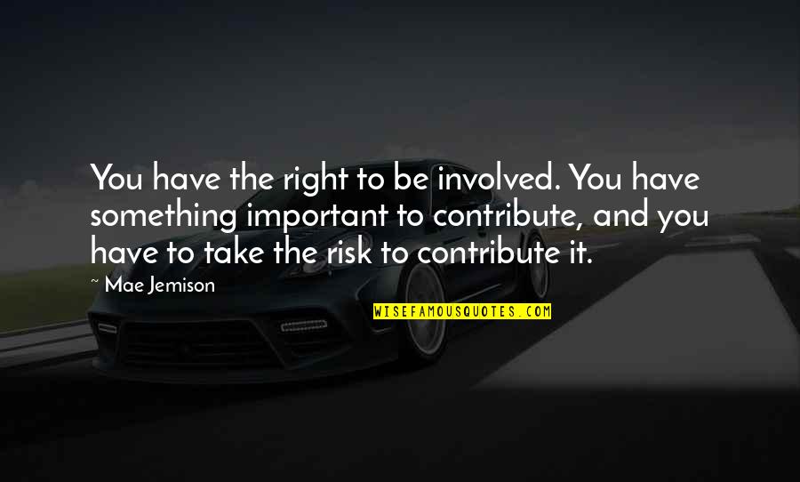 Trusting Too Easily Quotes By Mae Jemison: You have the right to be involved. You