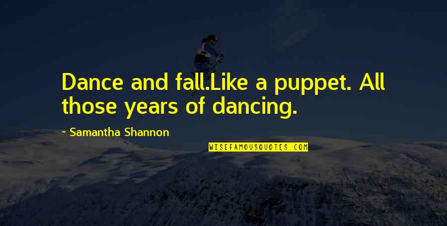 Trusting Your Enemy Quotes By Samantha Shannon: Dance and fall.Like a puppet. All those years