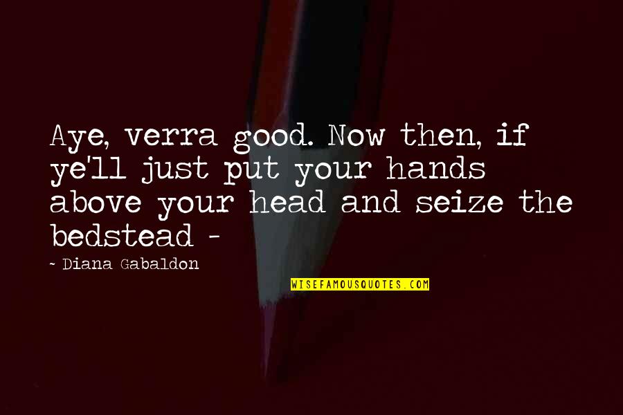 Trusting Your Guts Quotes By Diana Gabaldon: Aye, verra good. Now then, if ye'll just