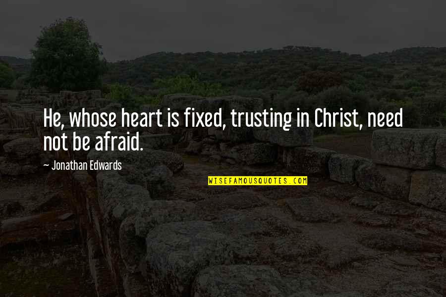 Trusting Your Heart Quotes By Jonathan Edwards: He, whose heart is fixed, trusting in Christ,