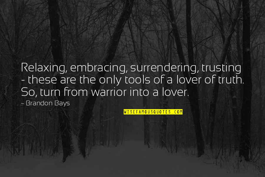 Trusting Your Lover Quotes By Brandon Bays: Relaxing, embracing, surrendering, trusting - these are the