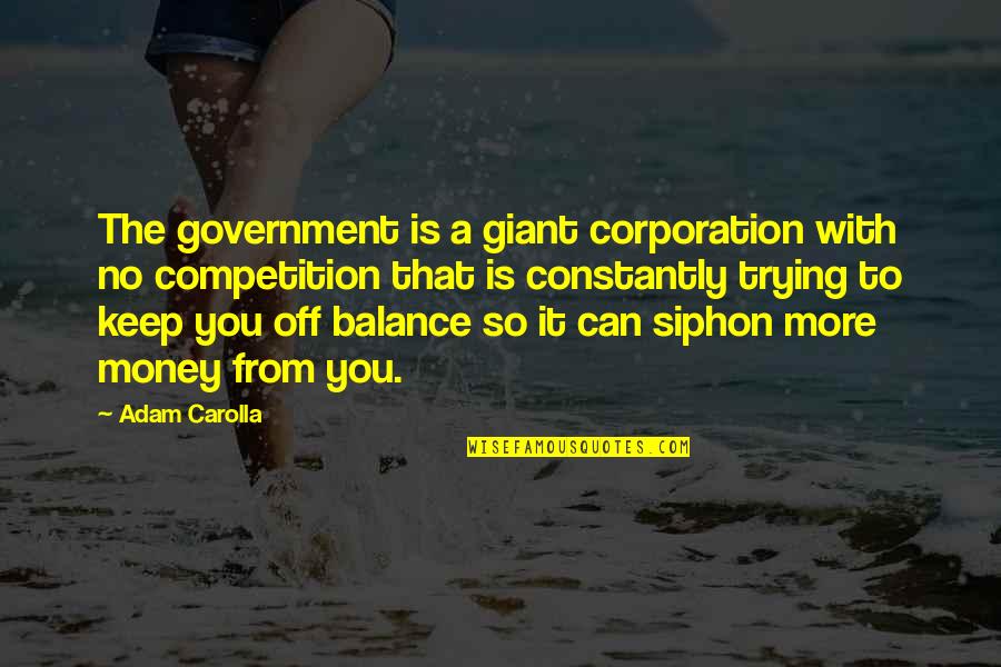 Trusting Your Man Quotes By Adam Carolla: The government is a giant corporation with no