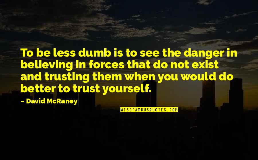 Trusting Yourself Quotes By David McRaney: To be less dumb is to see the