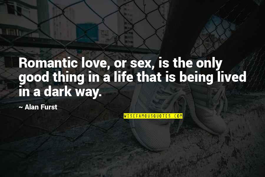 Trustingly Innocent Quotes By Alan Furst: Romantic love, or sex, is the only good Trustingly Innocent Quotes By Alan Furst: Romantic love, or sex, is the only good