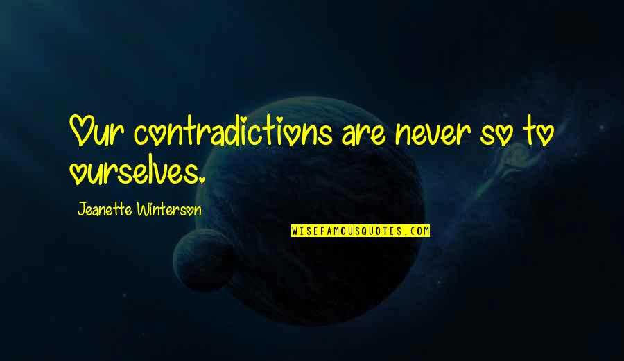Trustingly Innocent Quotes By Jeanette Winterson: Our contradictions are never so to ourselves. Trustingly Innocent Quotes By Jeanette Winterson: Our contradictions are never so to ourselves.