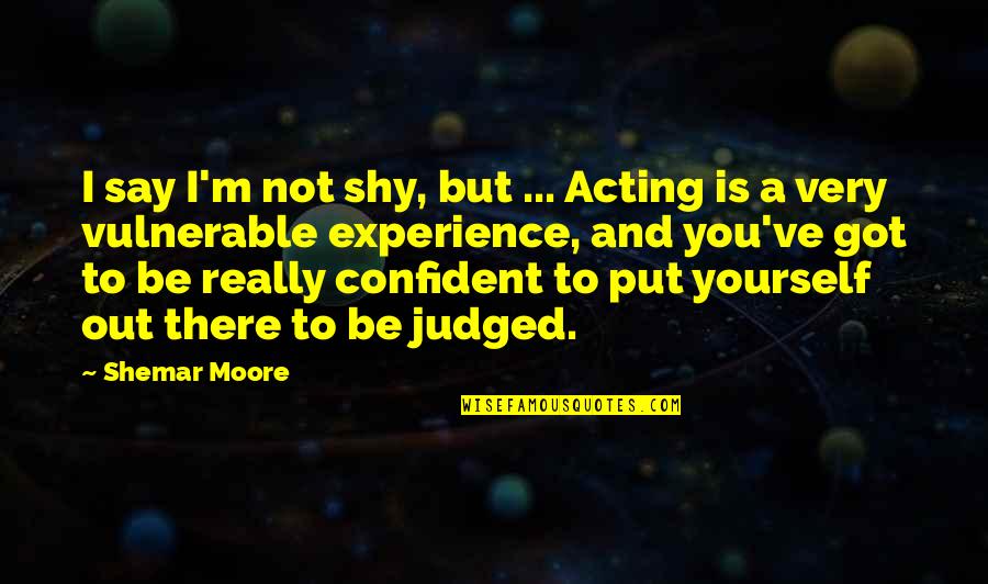 Trustingly Innocent Quotes By Shemar Moore: I say I'm not shy, but ... Acting Trustingly Innocent Quotes By Shemar Moore: I say I'm not shy, but ... Acting