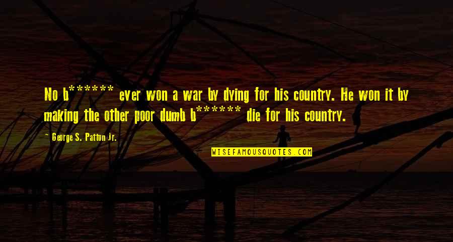 Trustless Friendship Quotes By George S. Patton Jr.: No b****** ever won a war by dying