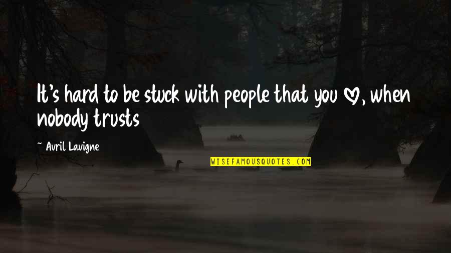 Trusts Quotes By Avril Lavigne: It's hard to be stuck with people that