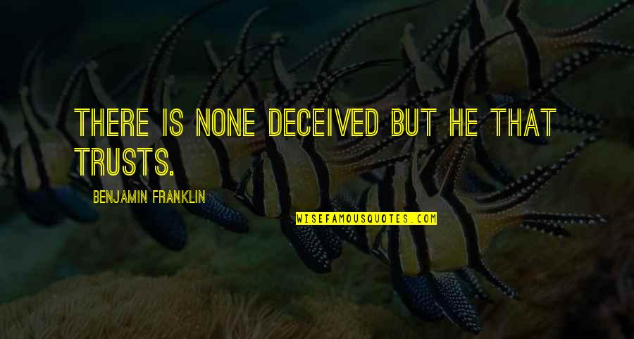 Trusts Quotes By Benjamin Franklin: There is none deceived but he that trusts.