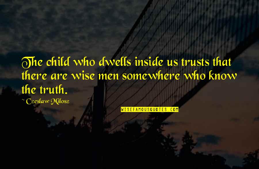 Trusts Quotes By Czeslaw Milosz: The child who dwells inside us trusts that
